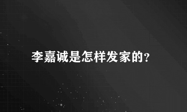 李嘉诚是怎样发家的？