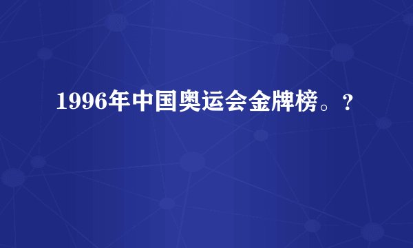 1996年中国奥运会金牌榜。？