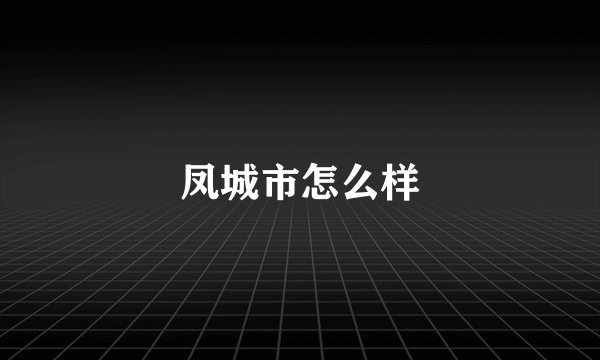 凤城市怎么样