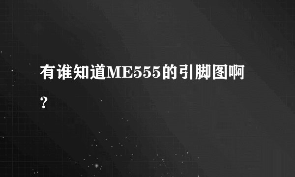 有谁知道ME555的引脚图啊？