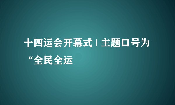 十四运会开幕式 | 主题口号为“全民全运