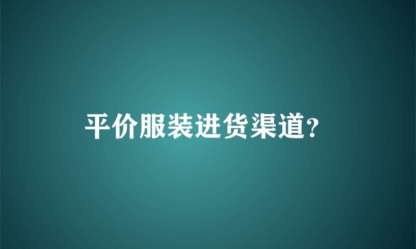 平价服装进货渠道？