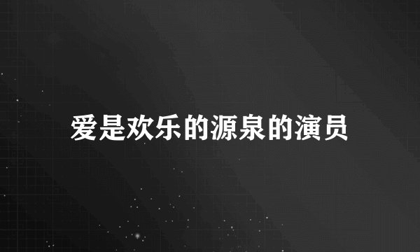 爱是欢乐的源泉的演员