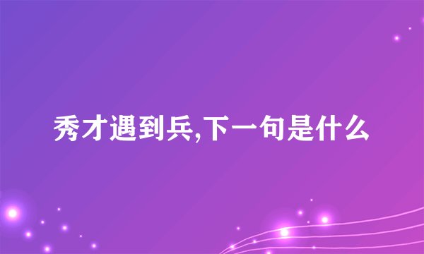 秀才遇到兵,下一句是什么