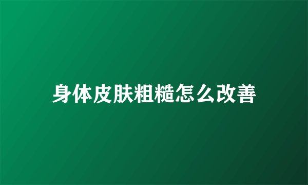 身体皮肤粗糙怎么改善