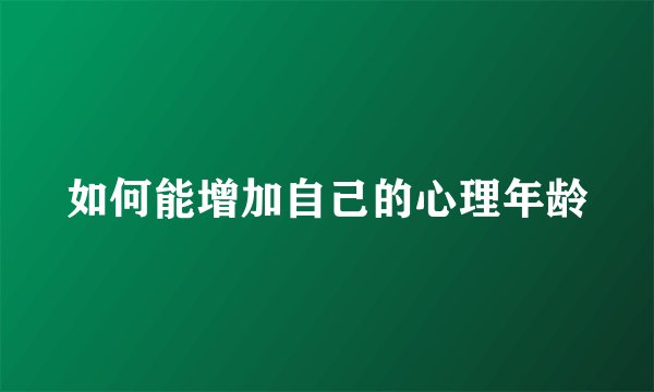 如何能增加自己的心理年龄