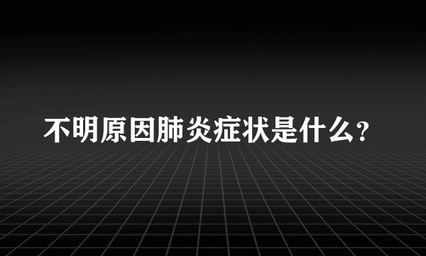 不明原因肺炎症状是什么？