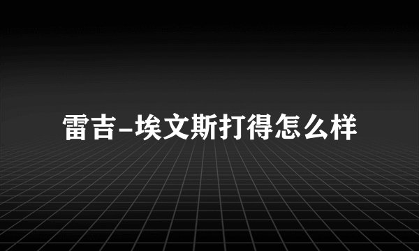 雷吉-埃文斯打得怎么样