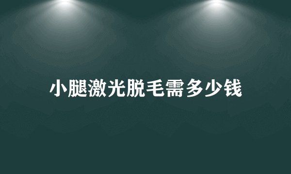 小腿激光脱毛需多少钱