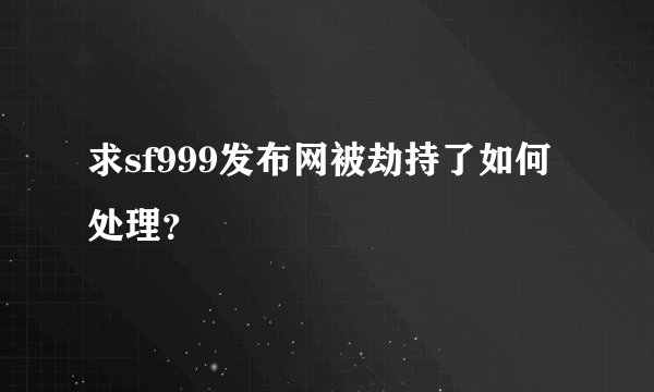 求sf999发布网被劫持了如何处理？