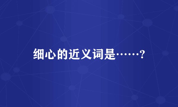 细心的近义词是……?