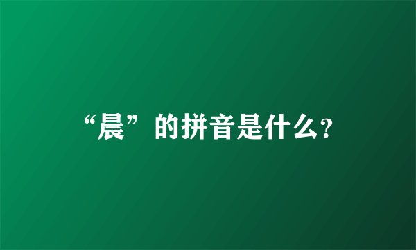 “晨”的拼音是什么?