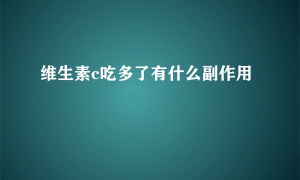 维生素c吃多了有什么副作用