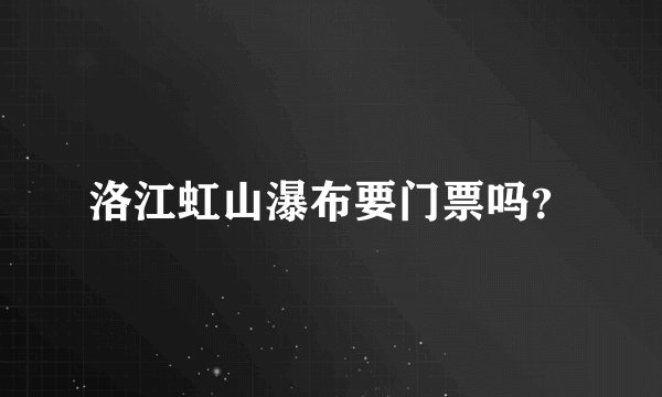 洛江虹山瀑布要门票吗?
