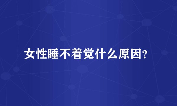 女性睡不着觉什么原因？
