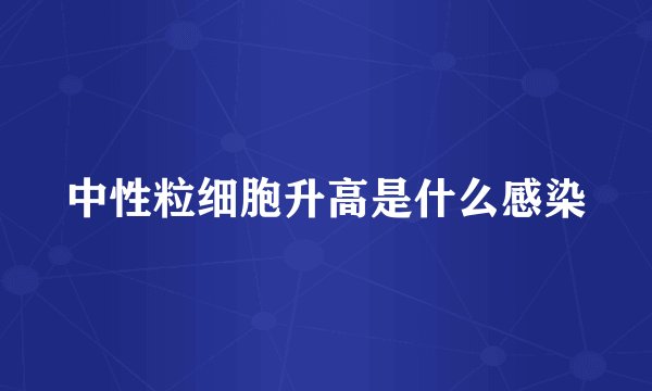 中性粒细胞升高是什么感染