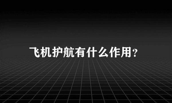 飞机护航有什么作用？