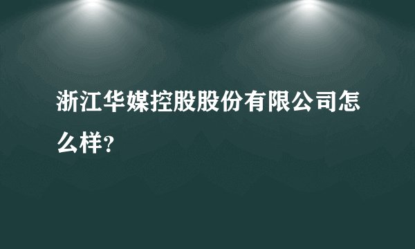 浙江华媒控股股份有限公司怎么样？