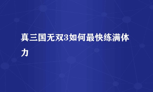 真三国无双3如何最快练满体力