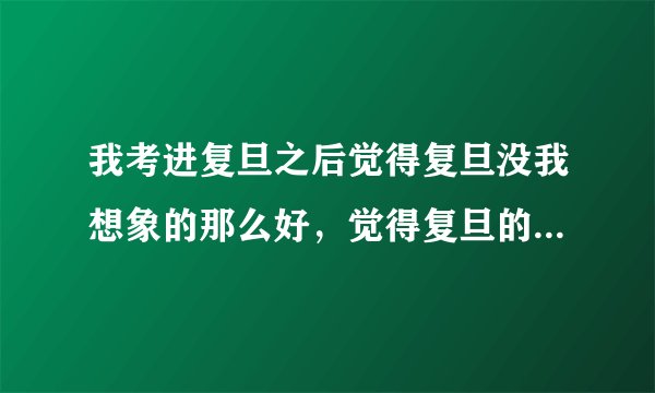 我考进复旦之后觉得复旦没我想象的那么好，觉得复旦的人似乎都很高傲，你觉得复旦的人有高傲的资格吗？