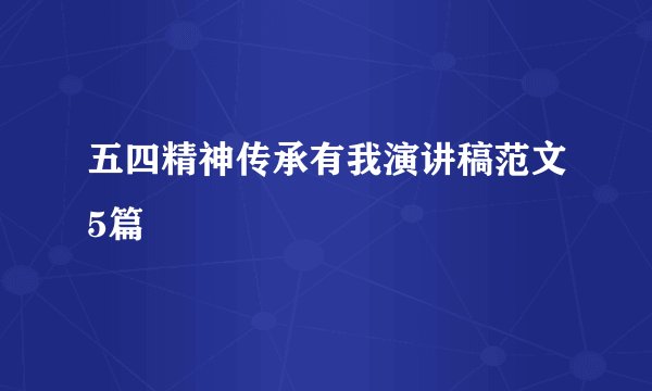五四精神传承有我演讲稿范文5篇