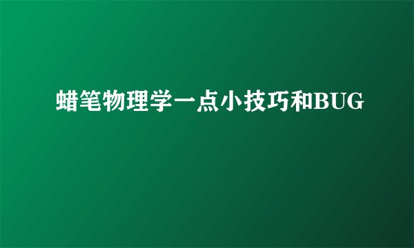 蜡笔物理学一点小技巧和BUG