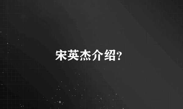 宋英杰介绍？
