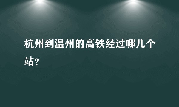 杭州到温州的高铁经过哪几个站？