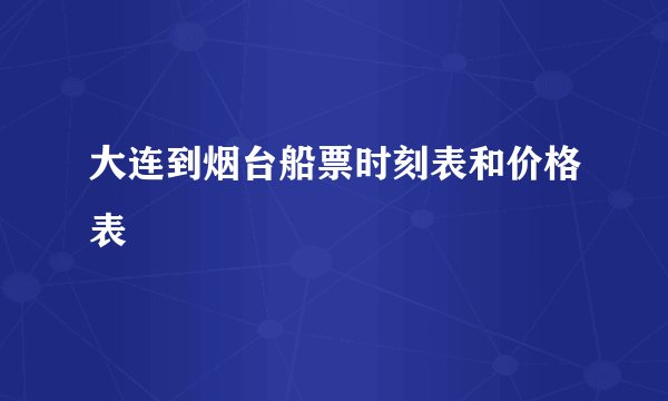 大连到烟台船票时刻表和价格表