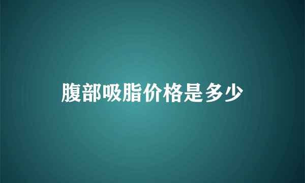腹部吸脂价格是多少