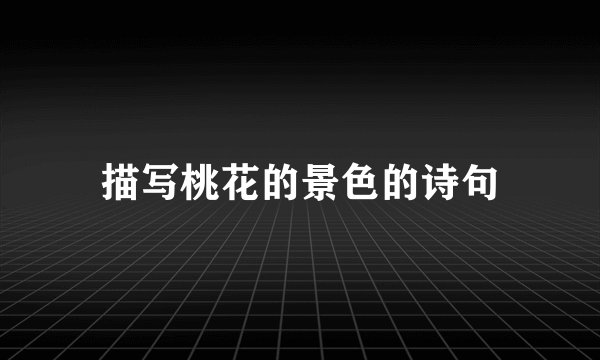 描写桃花的景色的诗句