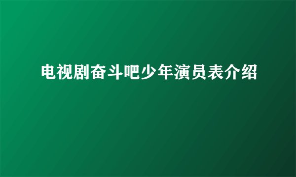 电视剧奋斗吧少年演员表介绍