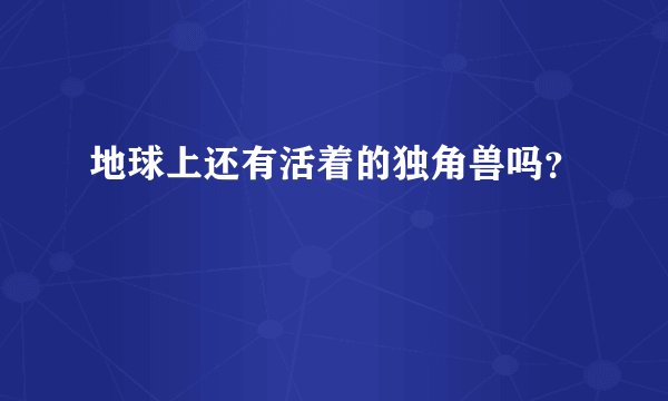 地球上还有活着的独角兽吗？