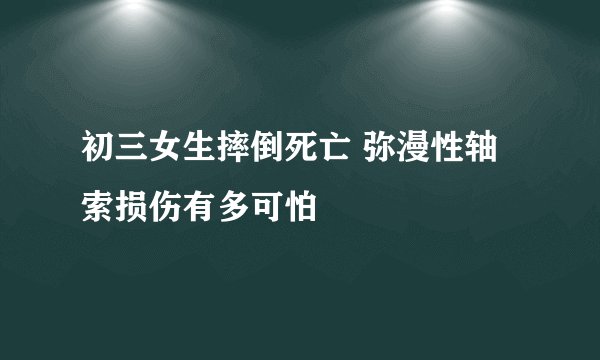 初三女生摔倒死亡 弥漫性轴索损伤有多可怕