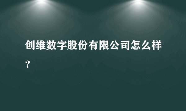 创维数字股份有限公司怎么样？