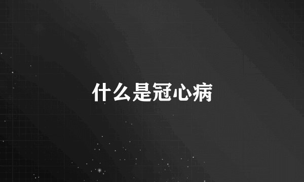 什么是冠心病