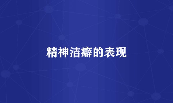 精神洁癖的表现