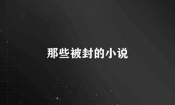 那些被封的小说