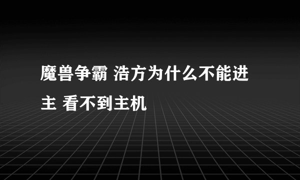魔兽争霸 浩方为什么不能进主 看不到主机