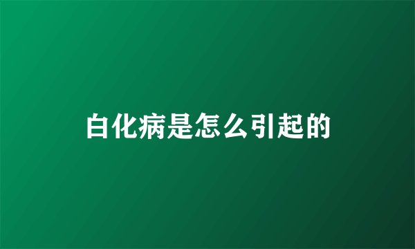 白化病是怎么引起的