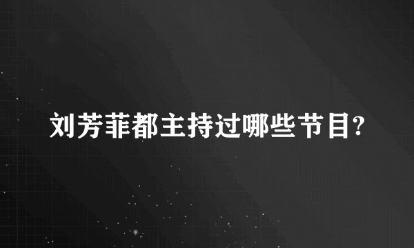 刘芳菲都主持过哪些节目?