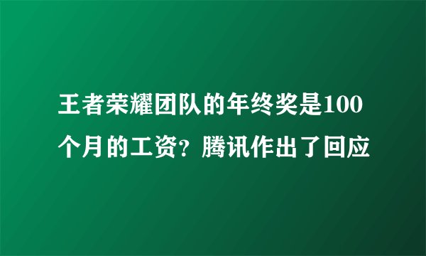 王者荣耀团队的年终奖是100个月的工资？腾讯作出了回应