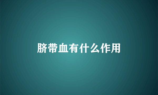 脐带血有什么作用