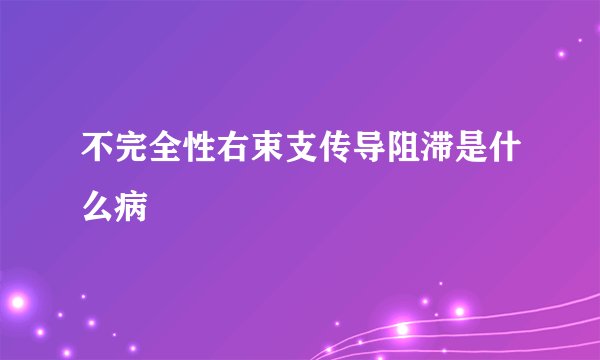 不完全性右束支传导阻滞是什么病