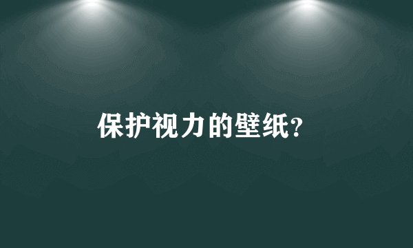 保护视力的壁纸？