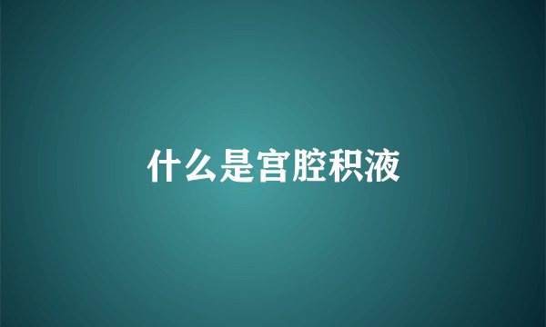 什么是宫腔积液