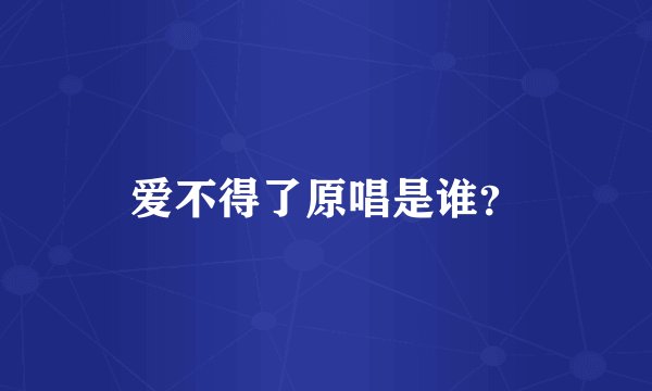 爱不得了原唱是谁？