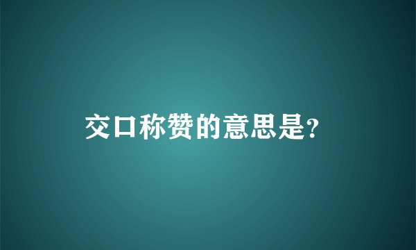 交口称赞的意思是？