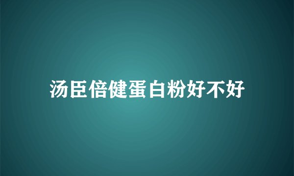 汤臣倍健蛋白粉好不好