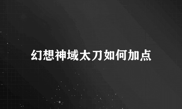 幻想神域太刀如何加点
